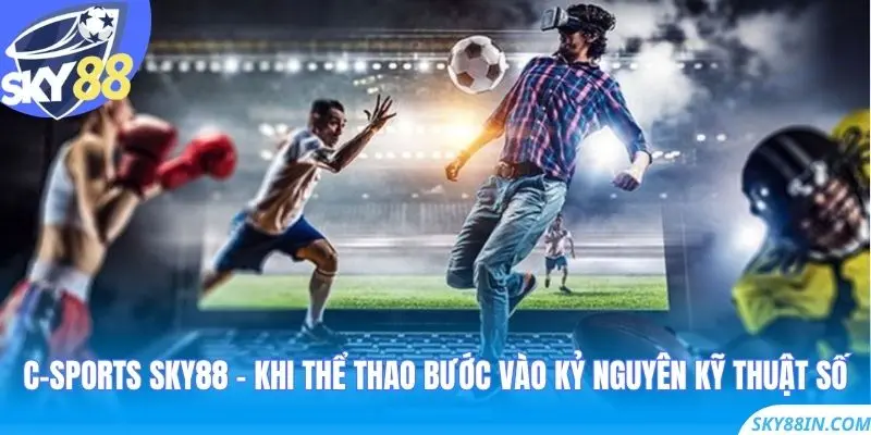 C-sports Sky88 – Khi thể thao bước vào kỷ nguyên kỹ thuật số