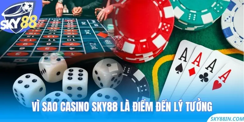 Vì sao Casino Sky88 là điểm đến lý tưởng?